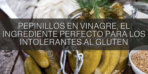 Pepinillos en vinagre, el ingrediente perfecto para los intolerantes al gluten